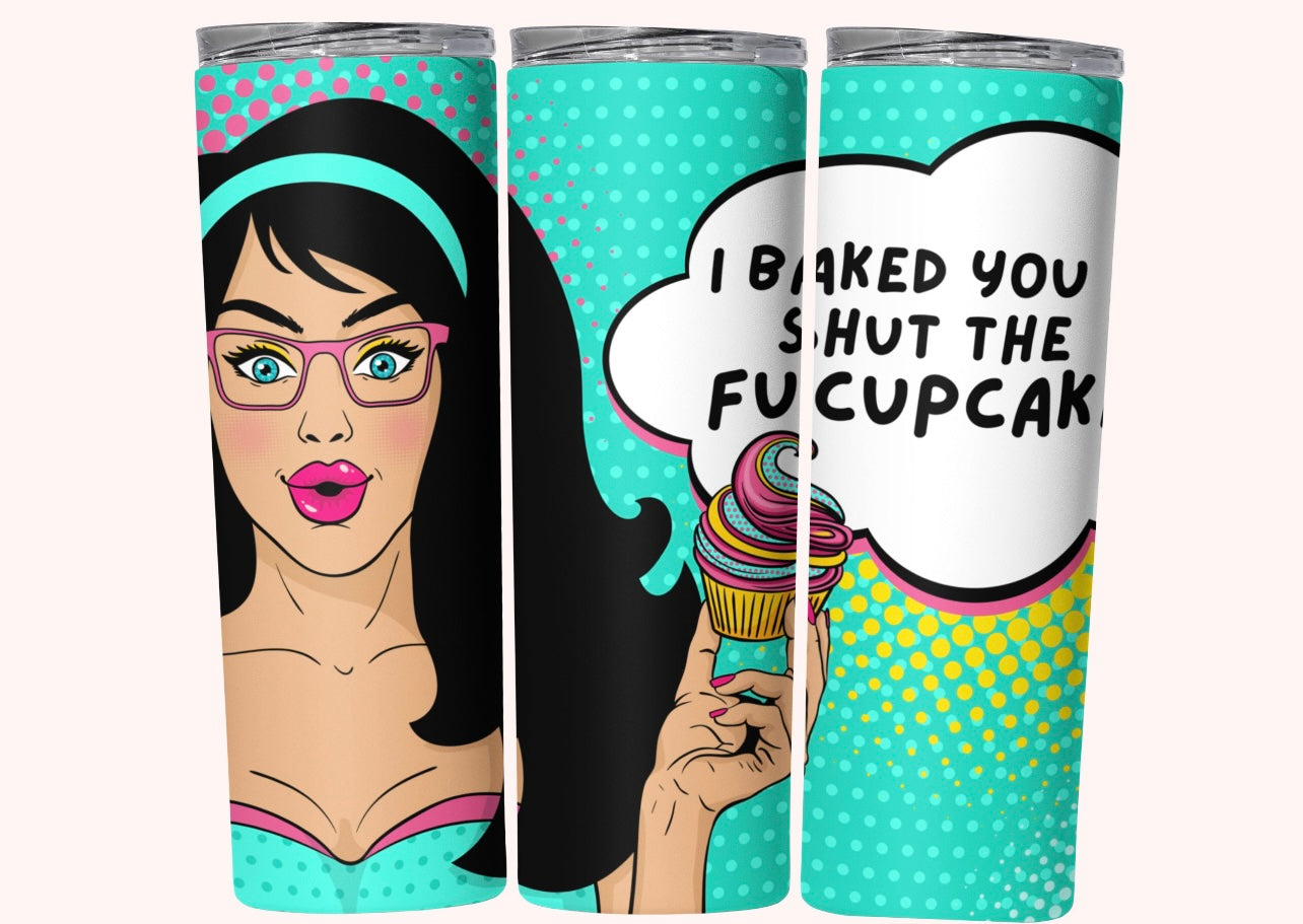 I baked you a shut the fucupcake - Tumbler